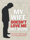 My Wife Doesn't Love Me Any More (eBook): The Love Coach Guide to Winning Her Back